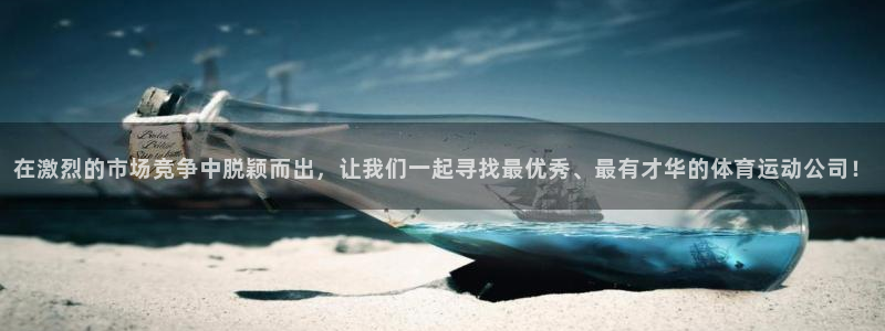 球王会体育：在激烈的市场竞争中脱颖而出，让我们一起寻找最优秀、最有才华的体育运动公司！