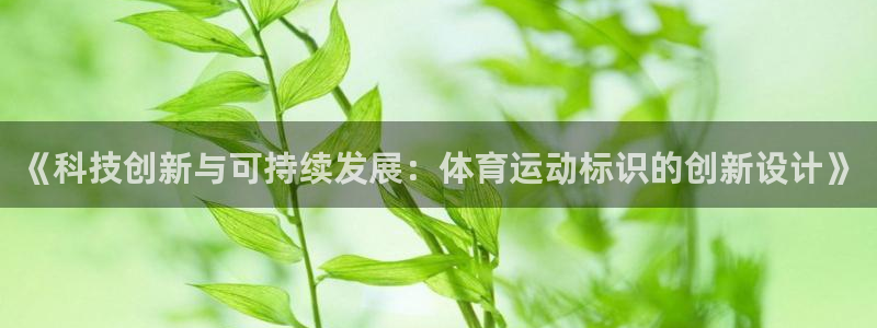 球王会体育：《科技创新与可持续发展：体育运动标识的创新设计》