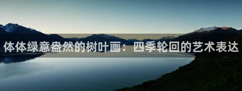 球王会体育：体体绿意盎然的树叶画：四季轮回的艺术表达